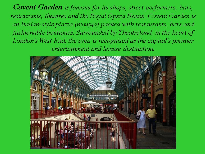 Covent Garden is famous for its shops, street performers, bars, restaurants, theatres and the